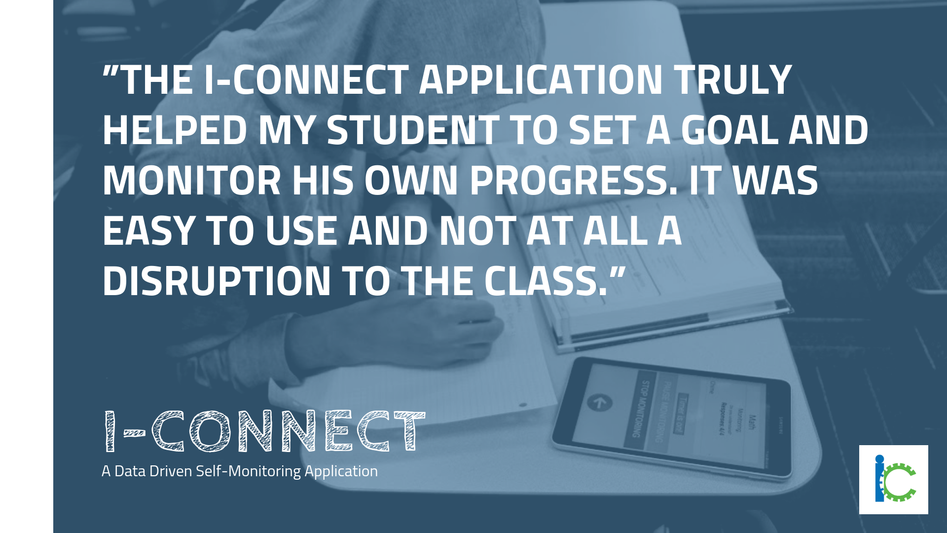 Image read, "The I-Connect Application truly helped my student to set a goal and monitor his own progress. It was easy to use and not at all a disruption to the class."