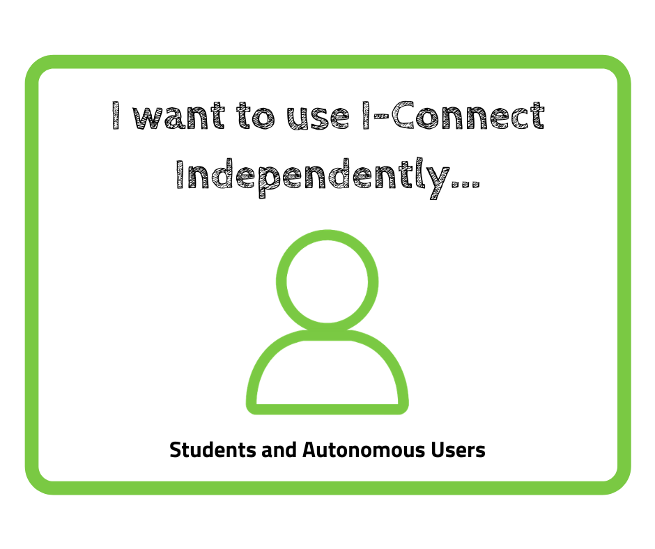 This image reads; " I want to use I-Connect independently... Students and Autonomous Users